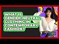 What Is Gender-neutral Clothing In Contemporary Fashion? - Designer Brands Spotlight