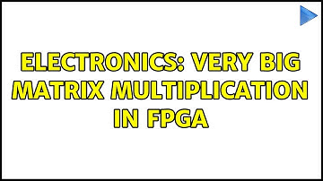 Electronics: Very big matrix multiplication in FPGA (2 Solutions!!)