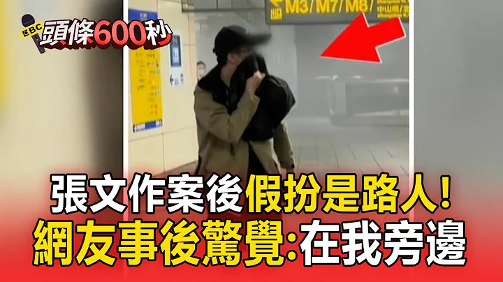 張文作案後還變裝「假扮是路人」！網友恰好拍到「嚇到想哭」：就在我旁邊【頭條600秒】