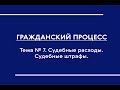 Гражданский процесс (часть I). Лекция по теме № 7 "Судебные расходы. Судебные штрафы"