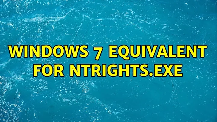 Windows 7 equivalent for ntrights.exe (3 Solutions!!)