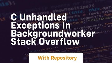 c Unhandled exceptions in BackgroundWorker Stack Overflow