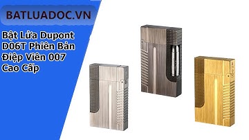[Hộp Quẹt] Bật Lửa Dupont D06T Phiên Bản Điệp Viên 007 Cao Cấp (Đầy Đủ 3 Màu)