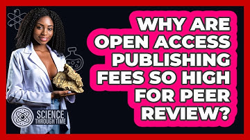 Why Are Open Access Publishing Fees So High For Peer Review? - Science Through Time