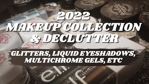 2022 Makeup Collection & Declutter | Glitter, Liquid Shadows, Multichrome Gels