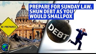 Prepare For Sunday Law Crisis & Pest-19 Devilish Policies: Shun Debt As You Would Smallpox & Leprosy