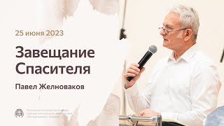 Павел Желноваков «Завещание Спасителя» 25 июня 2023 года