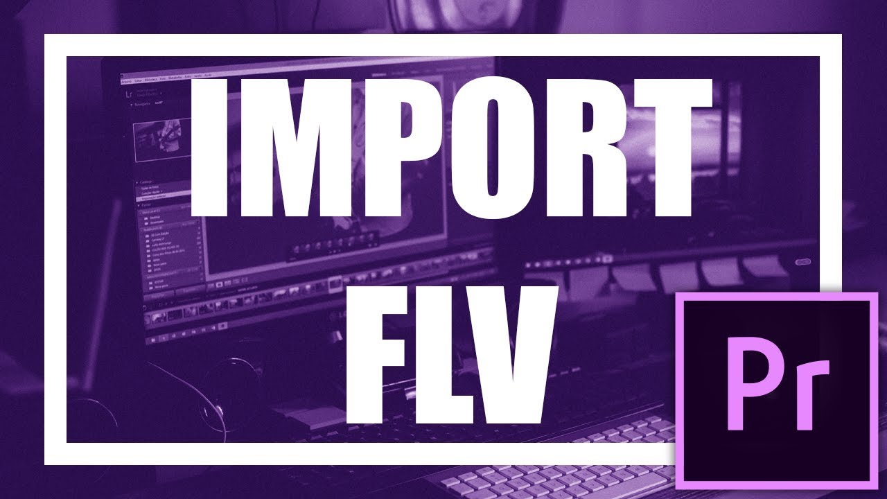 Import video. FLV file.