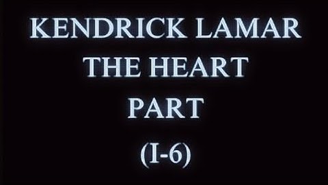 Kendrick Lamar - The Heart Part (1-6)