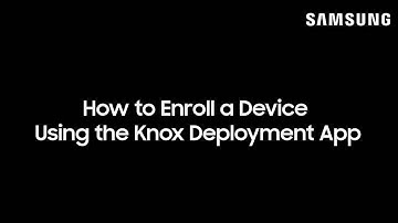 How to Enroll a Device Using the Knox Deployment App