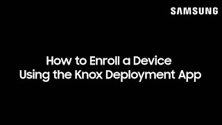 How to Enroll a Device Using the Knox Deployment App