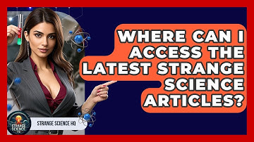 Where Can I Access the Latest Strange Science Articles? - Strange Science HQ