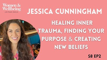 S8E2 Jessica Cunningham: Healing Inner Trauma, Finding Your Purpose & Creating New Beliefs