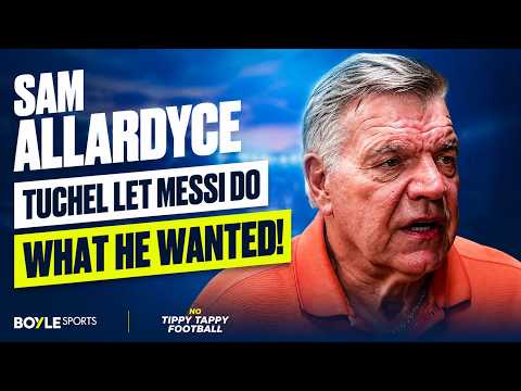 Tuchel’s BIG Mistake! Sam Allardyce on DAMAGING subs & Making it Too EASY for Messi