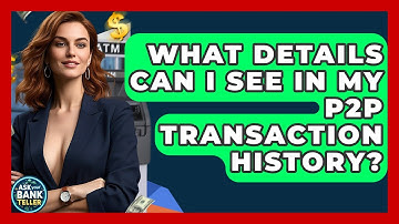 What Details Can I See In My P2P Transaction History? - Ask Your Bank Teller
