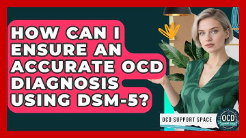 How Can I Ensure An Accurate OCD Diagnosis Using DSM-5? - OCD Support Space
