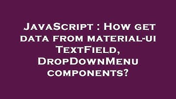 JavaScript : How get data from material-ui TextField, DropDownMenu components?