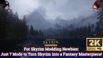 For Skyrim Modding Newbies: Just 7 Mods to Turn Skyrim into a Fantasy Masterpiece!
