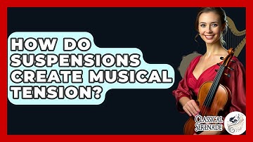 How Do Suspensions Create Musical Tension? - Classical Serenade