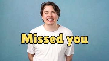 Missed you