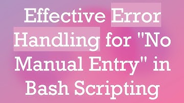 Effective Error Handling for "No Manual Entry" in Bash Scripting