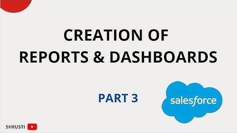 Salesforce Part 3 | Creation of Reports and Dashboards