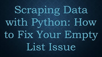 Scraping Data with Python: How to Fix Your Empty List Issue