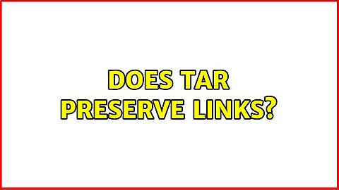 Does tar preserve links? (4 Solutions!!)