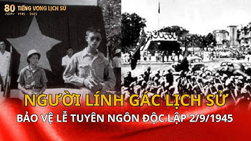 Chuyện chưa kể về những chiến sĩ bảo vệ Lễ Tuyên ngôn Độc lập 1945
