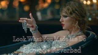 Taylor Swift - Look What You Made Me Do (Slowed + Reverbed)