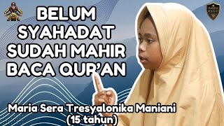 BELUM SYAHADAT SUDAH MAHIR BACA QUR'AN - Maria Sera Tresyalonika Maniani (15 Tahun)