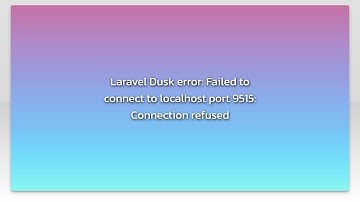 Laravel Dusk error: Failed to connect to localhost port 9515: Connection refused