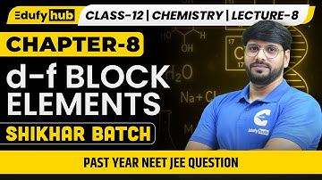 d-f Block Elements | Lecture-8 | Past Year NEET & JEE Questions | Class 12 Chemistry | SHIKHAR​