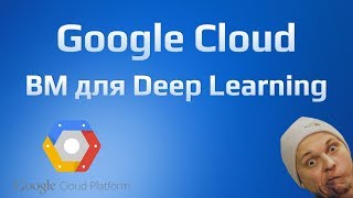 Google Cloud: Урок 2. VM для Deep Learning с предустановленными TensoFlow и CUDA. Google Cloud: Урок 2. VM для Deep Learning с предустановленными TensoFlow и CUDA.