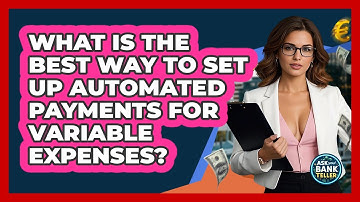 What Is The Best Way To Set Up Automated Payments For Variable Expenses? - Ask Your Bank Teller