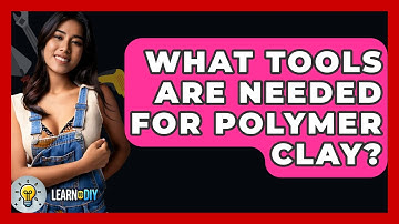 What Tools Are Needed For Polymer Clay? - LearnToDIY360.com