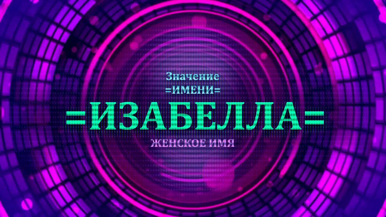 Значение имени Изабелла. Толкование имени Значение имени Изабелла. Толкование имени