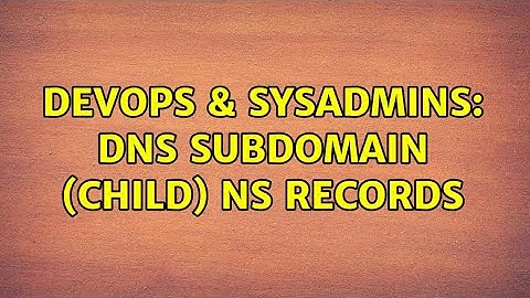 DevOps & SysAdmins: DNS subdomain (child) NS records (2 Solutions!!)