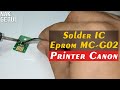 Cara Solder IC Eeprom Chip MC G02 Maintenance Printer Canon G1020 G2020