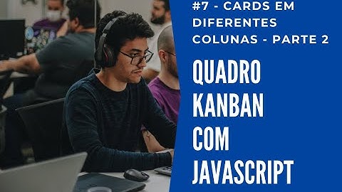 #7 - Cards em diferentes colunas - Parte 2 - Quadro Kanban com HTML, CSS e JavaScript