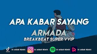 DJ APA KABAR SAYANG - ARMADA BREAKBEAT SUPER VVIP 2023 [ DJ Akbar Remix ]