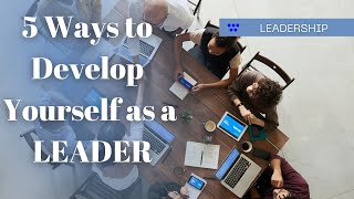 5 Ways to Develop Yourself as a Leader