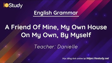 Ngữ pháp tiếng anh: A Friend Of Mine My Own House On My Own By Myself