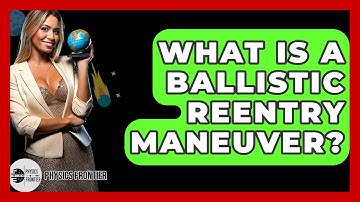 What Is A Ballistic Reentry Maneuver? - Physics Frontier