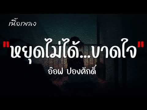 หยุดไม่ได้   ขาดใจ   อ๊อฟ ปองศักดิ์【เนื้อเพลง】♫