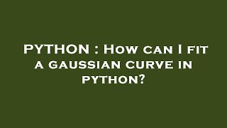 PYTHON : How can I fit a gaussian curve in python