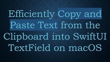 Efficiently Copy and Paste Text from the Clipboard into SwiftUI TextField on macOS