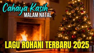 CAHAYA KASIH MALAM NATAL - LAGU NATAL TERBARU 2025 - LAGU ROHANI - PENENANG HATI DAN PIKIRAN