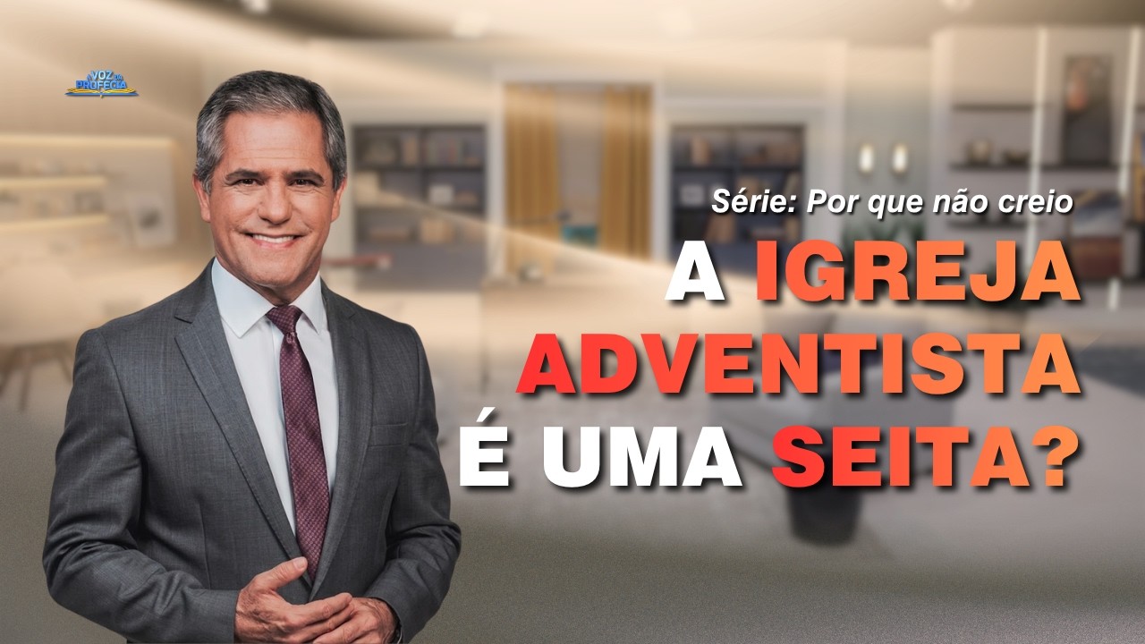 Por Que Não Creio Que a Igreja Adventista é Uma Seita | Pr. Gilson Brito | a Voz da Profecia