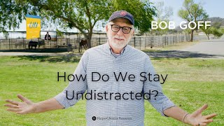 How Do We Stay Undistracted Bob Goff